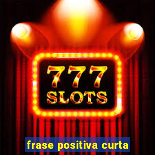 frase positiva curta